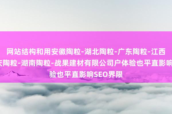网站结构和用安徽陶粒-湖北陶粒-广东陶粒-江西陶粒-重庆陶粒-湖南陶粒-战果建材有限公司户体验也平直影响SEO界限