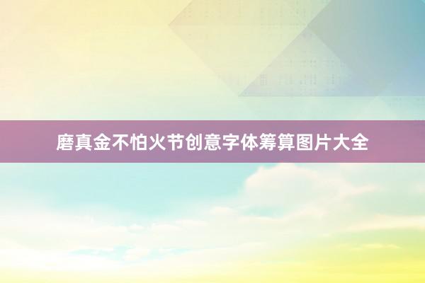 磨真金不怕火节创意字体筹算图片大全